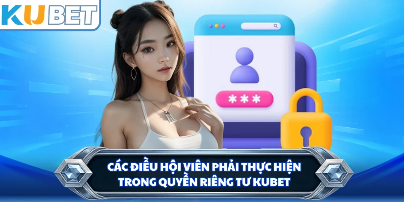Các điều hội viên phải thực hiện trong quyền riêng tư KUBET